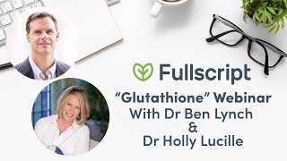 Glutathione with Dr Ben Lynch amp Dr Holly Lucille  Fullscript Webinar [upl. by Anilrac]