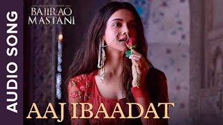 Aaj Ibaadat  Full Audio Song  Bajirao Mastani  Ranveer Singh amp Deepika Padukone [upl. by Ecadnak985]