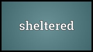 Sheltered Meaning [upl. by Deenya]