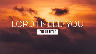 Lord I Need You  Tim Neufeld  LYRIC VIDEO [upl. by Kelci691]