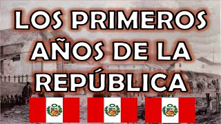 LOS PRIMEROS AÑOS DE LA REPÚBLICA EN EL PERÚ [upl. by Zima806]