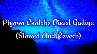 Piyawa Chalabe Diesel Gadiya Slowed And Reverb [upl. by Hermina]