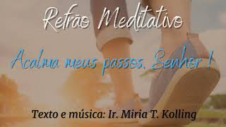 Refrão Meditativo  Acalma meus passos Senhor  Ir Miria T Kolling ICM [upl. by Linson379]