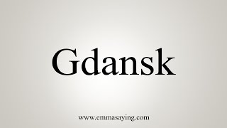 How To Say Gdansk [upl. by Siouxie]