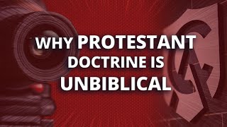 Why Protestant Doctrine Is Unbiblical [upl. by Sivrup]