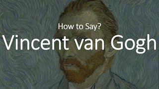 How to Pronounce Vincent Van Gogh CORRECTLY [upl. by Ateikan]