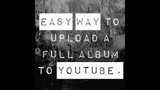 Easy Way to Upload a Full Music Album to Youtube [upl. by Gnoh]