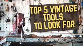 Top 5 VINTAGE Tools to Look For  Where to Find  Old Tools I ACTUALLY USE [upl. by Sachsse]