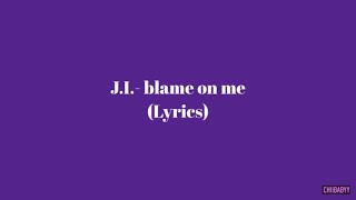 JI blame on me lyrics [upl. by Florina]