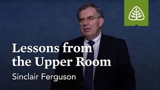 Sinclair Ferguson Lessons From the Upper Room [upl. by Llehsram680]