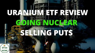 URA Uranium ETF Review Going Nuclear Selling Puts [upl. by Clarine]