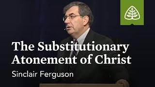 Sinclair Ferguson The Substitutionary Atonement of Christ [upl. by Ellenuahs]