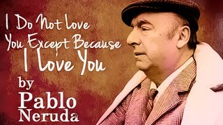 I Do Not Love You Except Because I Love You by Pablo Neruda  Poetry Reading [upl. by Kerman439]