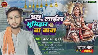 जल लाईल भूमिहार बा बाबा – Ujjwal Kunwar – New BolBam Bhumihar Song 2023 [upl. by Bobbe67]