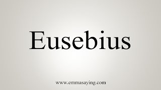 How To Say Eusebius [upl. by Anhpad]